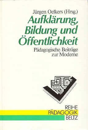 Aufklärung, Bildung und Öffentlichkeit: Pädagogische Beiträge zur Moderne (Reihe Pädagogik)