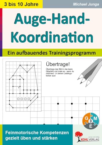 Auge-Hand-Koordination: Ein aufbauendes Trainingsprogramm zum gezielten Üben und Stärken feinmotorischer Kompetenzen: Ein aufbauendes Trainingsprogramm zum Erwerb feinmotorischer Kompetenzen