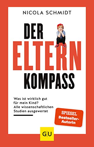 Der Elternkompass: Was ist wirklich gut für mein Kind? Alle wissenschaftlichen Studien ausgewertet (GU Erziehung)