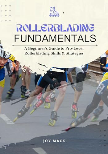 ROLLERBLADING FUNDAMENTALS: A Beginner’s Guide to Pro-Level Rollerblading Skills & Strategies (English Edition)