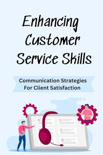 Enhancing Customer Service Skills: Communication Strategies For Client Satisfaction