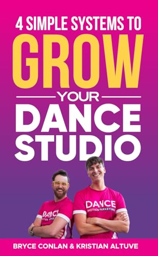 4 Simple Systems To Grow Your Dance Studio: The Step-by-Step Guide to Attract, Nurture, and Enroll More Students!