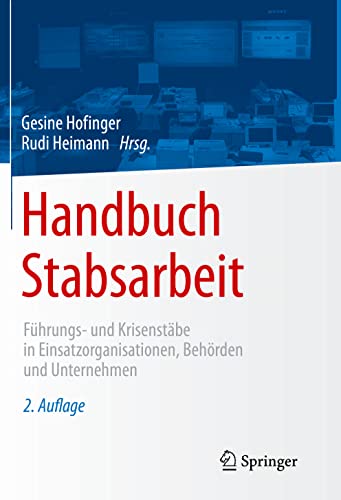 Handbuch Stabsarbeit: Führungs- und Krisenstäbe in Einsatzorganisationen, Behörden und Unternehmen