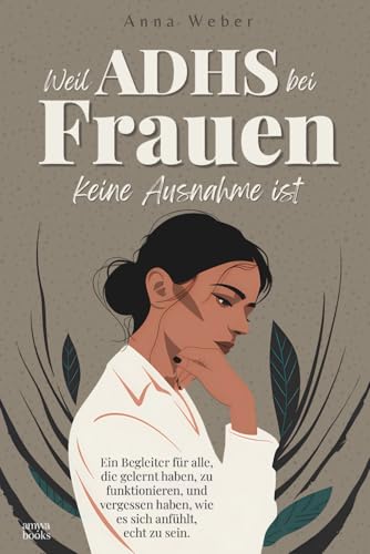 Weil ADHS bei Frauen keine Ausnahme ist: Ein Begleiter für alle, die gelernt haben, zu funktionieren, und vergessen haben, wie es sich anfühlt, echt zu sein