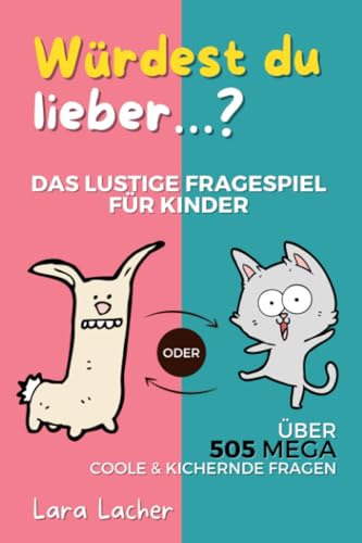 Würdest du lieber…? - Das lustige Fragespiel für Kinder (7-12 Jahre): Über 505 mega coole & kichernde Fragen