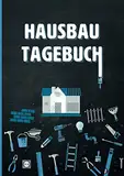 Hausbau Tagebuch: Ein Bautagebuch zum Ausfüllen, mit Planungshilfen für den Hausbau oder die Renovierung - Ein tolles Bauherren Geschenk