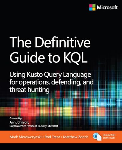 The Definitive Guide to KQL: Using Kusto Query Language for Operations, Defending, and Threat Hunting (Business Skills)