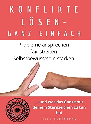 KONFLIKTE LÖSEN- GANZ EINFACH: Probleme ansprechen fair streiten Selbstbewusstsein stärken ...und was das Ganze mit deinem Sternzeichen zu tun hat