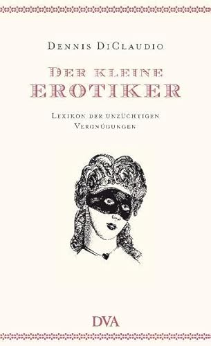Der kleine Erotiker: Lexikon der unzüchtigen Vergnügungen