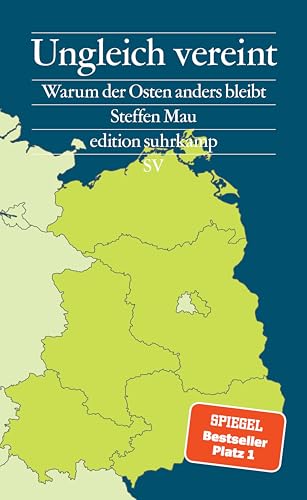 Ungleich vereint: Warum der Osten anders bleibt | Das Buch zu den Landtagswahlen in Brandenburg, Sachsen und Thüringen (edition suhrkamp)