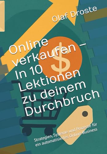 Online verkaufen – In 10 Lektionen zu deinem Durchbruch: Strategien, Systeme und Prozesse für ein automatisiertes Online-Business