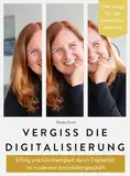 Vergiss die Digitalisierung: Erfolg und Glückseligkeit durch Digitalität im modernen Immobiliengeschäft