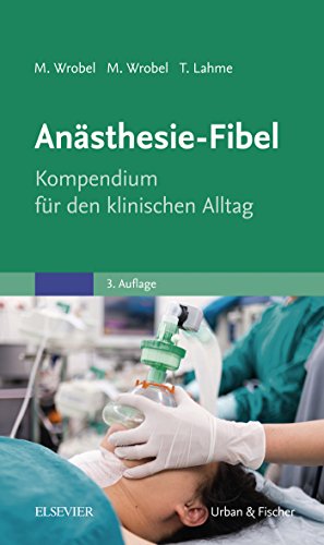 Anästhesie-Fibel: Kompendium für den klinischen Alltag (MONOGRAPHIE - Fachbuch - Urban & Fischer-Verlag)