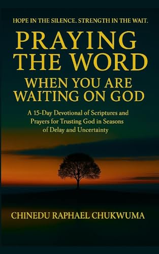 PRAYING THE WORD: WHEN YOU ARE WAITING ON GOD: A 15-Day Devotional of Scriptures and Prayers for Trusting God in Seasons of Delay and Uncertainty (English Edition)