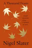 A Thousand Feasts: a joyful new memoir on the pleasures of food, travel and gardening