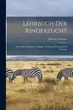 Lehrbuch der Rinderzucht: Des Rindes Körperbau, Schläge, Züchtung, Fütterung und Nutzung.