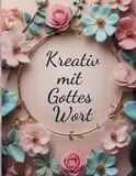 Kreativ mit Gottes Wort: Ein christliches Malbuch für Erwachsene mit 50 Psalmen und Versen aus der Bibel zum Ausmalen