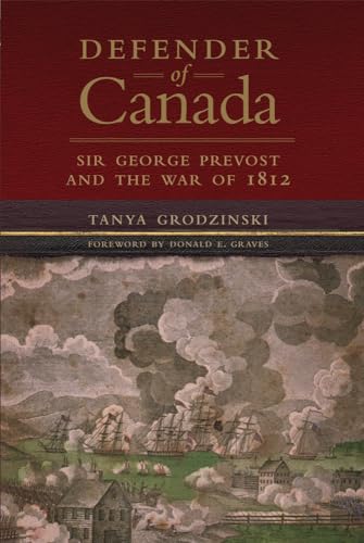 Defender of Canada: Sir George Prevost and the War of 1812 (Campaigns and Commanders)