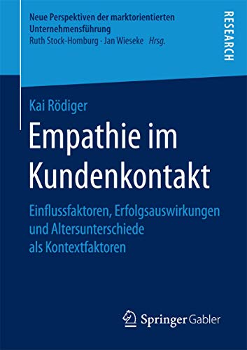 Empathie im Kundenkontakt: Einflussfaktoren, Erfolgsauswirkungen und Altersunterschiede als Kontextfaktoren (Neue Perspektiven der marktorientierten Unternehmensführung)