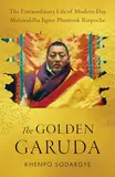 The Golden Garuda: The Extraordinary Life of Modern-Day Mahasiddha Jigme Phuntsok Rinpoche