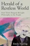 Herald of a Restless World: How Henri Bergson Brought Philosophy to the People