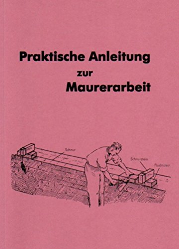 Praktische Anleitung zur Maurerarbeit: Das Maurerhandwerk