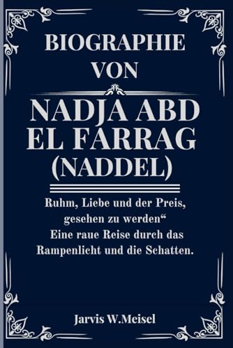 BIOGRAPHIE VON NADJA ABD EL FARRAG: Ruhm, Liebe und der Preis, gesehen zu werden“ Eine raue Reise durch das Rampenlicht und die Schatten. (biographies and autobiographies, Band 1)