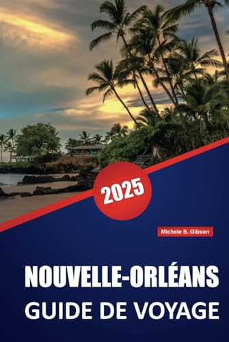 NOUVELLE-ORLÉANS GUIDE DE VOYAGE 2025: Principales destinations, restaurants, conseils pratiques et informations locales pour planifier votre voyage dans la ville de Louisiane