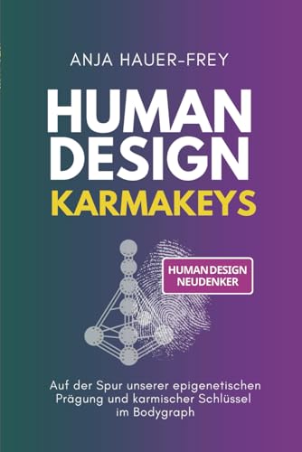 Human Design - Die 64 KarmaKeys: Auf der Spur unserer epigenetischen Prägung und karmischer Schlüssel im Bodygraph