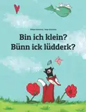 Bin ich klein? Bünn ick lüdderk?: Deutsch-Niederdeutsch/Plattdeutsch/Emsländisches Platt: Zweisprachiges Bilderbuch zum Vorlesen für Kinder ab 2 Jahren (Bilinguale Bücher von Philipp Winterberg)