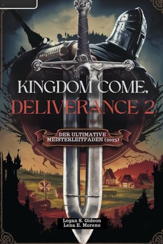 KINGDOM COME: DELIVERANCE II DER ULTIMATIVE MEISTERLEITFADEN 2025: Meistere den Kampf, entdecke Geheimnisse und erobere Böhmen – Expertenstrategien und Insider-Tipps für jeden Spieler