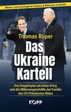 Das Ukraine-Kartell: Das Doppelspiel um einen Krieg und die Millionengeschäfte der Familie des US-Präsidenten Biden