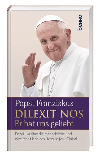 Dilexit nos. Er hat uns geliebt: Enzyklika über die menschliche und göttliche Liebe des Herzens Jesu Christi