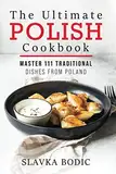 The Ultimate Polish Cookbook: Master 111 Traditional Dishes From Poland (World Cuisines, Band 7)
