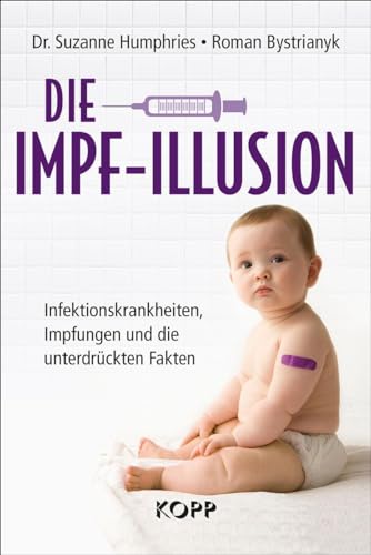 Die Impf-Illusion: Infektionskrankheiten, Impfungen und die unterdrückten Fakten