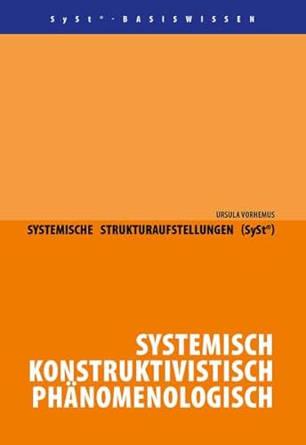 Systemische Strukturaufstellungen (SySt®): Systemisch - Konstruktivistisch - Phänomenologisch