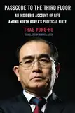 Passcode to the Third Floor: An Insider's Account of Life Among North Korea's Political Elite