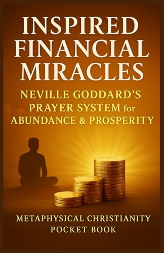 Inspired Financial Miracles: Neville Goddard's Prayer System for Abundance & Prosperity: A Pocket Guide to Metaphysical Christianity & Prosperity Prayer