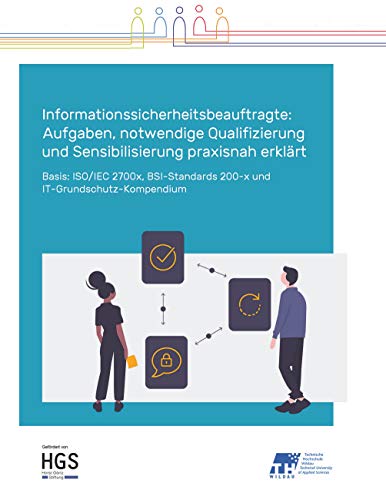 Informationssicherheitsbeauftragte: Aufgaben, notwendige Qualifizierung und Sensibilisierung praxisnah erklärt: ISO/IEC 2700x, BSI-Standards 200-x und ... 200-x und IT-Grundschutz-Kompendium