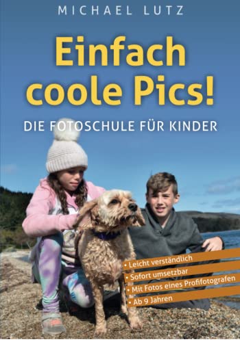 Einfach Coole Pics! – Die Fotoschule für Kinder: Leicht verständlich. Sofort umsetzbar. Mit Fotos eines Profifotografen. Ab 10 Jahren. (Ocean of Minds Photo, Band 3)