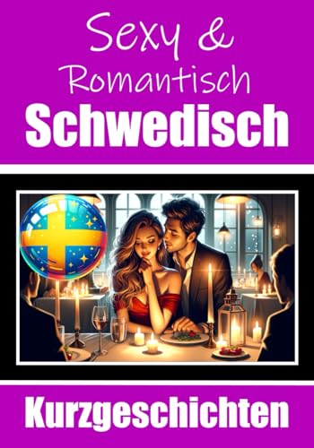 50 Sexy und Romantische Kurzgeschichten auf Schwedisch | Deutsche und Schwedische Kurzgeschichten Nebeneinander: Schwedisch Lernen Durch Sexy und ... (Bücher zum Schwedischlernen, Band 6)