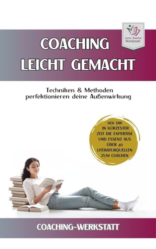 COACHINGWERKSTATT I Coaching leicht gemacht: Techniken & Methoden perfektionieren deine Außenwirkung (Coachingwerkstatt Formate I Geballtes Coachingwissen aus über 40 Literaturquellen)