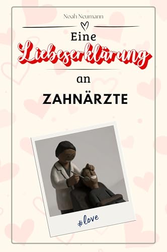 Eine Liebeserklärung an Zahnärzte - Die große Hommage - das perfekte Geschenk für Weihnachten und Geburtstag und jeden Anlass