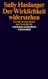 Der Wirklichkeit widerstehen: Soziale Konstruktion und Sozialkritik (suhrkamp taschenbuch wissenschaft)