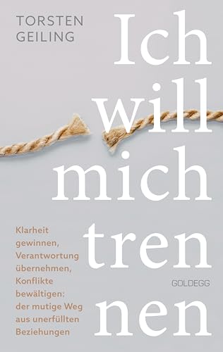 Ich will mich trennen: Klarheit gewinnen, Verantwortung übernehmen, Konflikte bewältigen: der mutige Weg aus unerfüllten Beziehungen