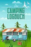 Das Camping Logbuch: Der ideale Ort für alle Erfahrungen, Informationen und Erinnerungen deiner Reise. (Reisen)