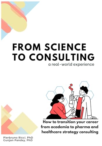 Science to consulting, a real-world experience: How to transition your career from academia to healthcare and pharma strategy consulting