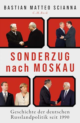 Sonderzug nach Moskau: Geschichte der deutschen Russlandpolitik seit 1990