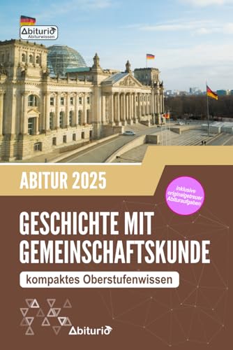 Abiturwissen Geschichte mit Gemeinschaftskunde: kompaktes Oberstufenwissen inklusive originalgetreuer Abituraufgaben zur Vorbereitung auf das GGK Abitur