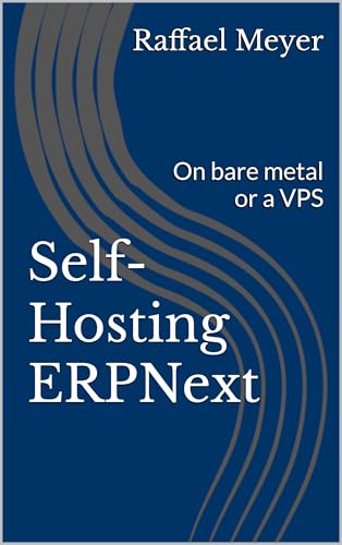 Self-Hosting ERPNext: On bare metal or a VPS (English Edition)